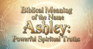 Biblical Meaning of the Name Ashley